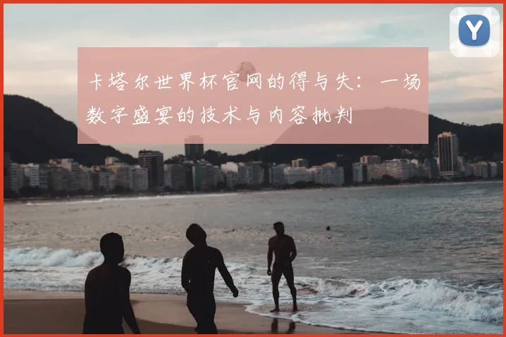 卡塔尔世界杯官网的得与失：一场数字盛宴的技术与内容批判