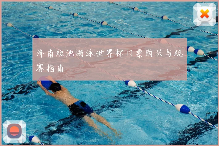 济南短池游泳世界杯门票购买与观赛指南