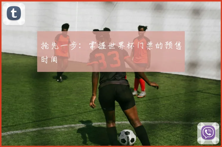抢先一步:掌握世界杯门票的预售时间