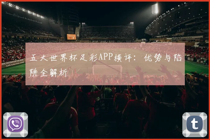 五大世界杯足彩APP横评：优势与陷阱全解析
