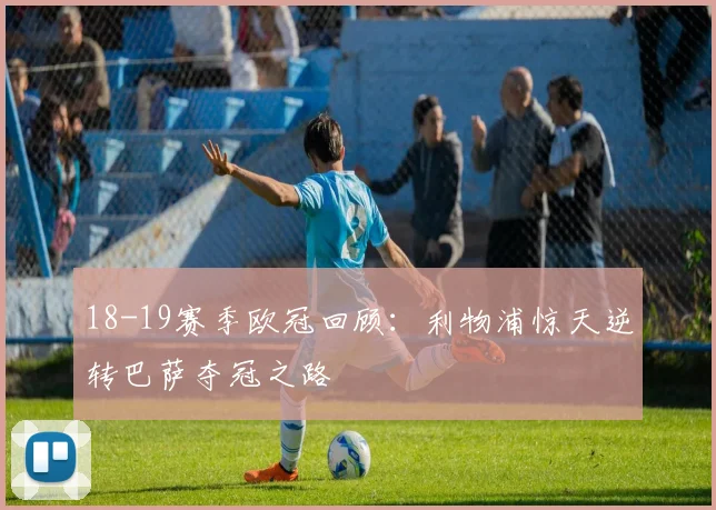 18-19赛季欧冠回顾：利物浦惊天逆转巴萨夺冠之路